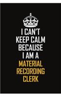 I Can't Keep Calm Because I Am A Material Recording Clerk: Motivational Career Pride Quote 6x9 Blank Lined Job Inspirational Notebook Journal