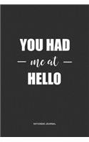 You Had Me At Hello: A 6 x 9 Inch Journal Notebook Diary With A Bold Text Font Slogan On A Matte Cover and 120 Blank Lined Pages
