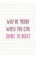 Why Be Moody When You Can Shake Yo Booty