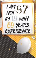 I Am Not 87 Im 18 With 69 Years Experience: Funny 87th Birthday Journal / Notebook / Diary Gag Gift Idea Way Better Then A Card (6x9 - 110 Blank Lined Pages)