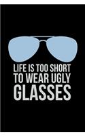 Life Is Too Short To Wear Ugly Glasses: A5 Notizbuch für einen Optiker, Brillenträger und Augenarzt als Terminplaner