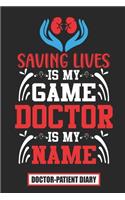 Saving Lives is My Game Doctor is My Name Doctor-Patient Diary