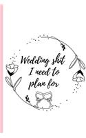 Wedding shit I need to plan for: Guest list Wedding Planner-All the name of the special guests to log..and don't forget!Size 6" x 9" .120 Lined Pages