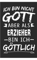 Ich bin nicht Gott aber als Erzieher bin ich göttlich: Notizbuch mit 110 linierten Seiten, Nutzung auch als Dekoration in Form eines Schild bzw. Poster möglich