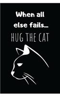 When All Else Fails... Hug the Cat: Lined Notebook, Perfect Gift for Women Men Best Friend, Journal with Funny Quotes