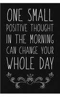 One Small Positive Thought In The Morning Can Change Your Whole Day