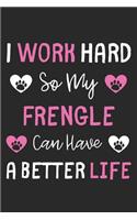 I Work Hard So My Frengle Can Have A Better Life