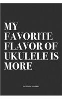 My Favorite Flavor Of Ukulele Is More: A 6x9 Inch Diary Notebook Journal With A Bold Text Font Slogan On A Matte Cover and 120 Blank Lined Pages Makes A Great Alternative To A Card
