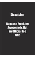 Dispatcher Because Freaking Awesome Is Not an Official Job Title.: Lined notebook