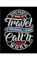 Some People Work To Travel I Travel... And Call It Work