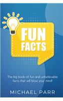 Fun Facts: The big book of fun and unbelievable facts that will blow your mind!