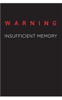 Warning - Insufficient Memory: Sarcastic Funny Gag - Friends, Colleagues & Family -Journal Notebook