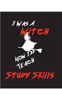 I Was A Witch Now I Teach Study SKills: Teacher Gift Inexpensive Gift Appreciation For That Special Teacher 120 Page Notebook None