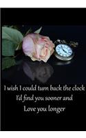 I Wish I Could Turn Back the Clock I'd Find You Sooner and Love You Longer: Journal, Romantic Anniversary Gift to My Husband, Wife, Fiance, Boyfriend or Girlfriend - Notebook, Daily Diary