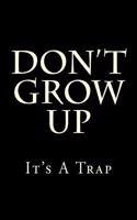 Don't Grow Up It's A Trap: Blank Lined Journal