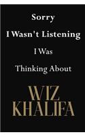 Sorry I Wasn't Listening I Was Thinking About Wiz Khalifa