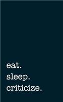 Eat. Sleep. Criticize. - Lined Notebook: Writing Journal