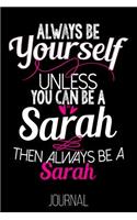 Always Be Yourself Unless You Can Be a Sarah Then Always Be a Sarah Journal: Sarah Name Diary Journal
