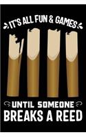 It's All Fun & Games Until Someone Breaks a Reed