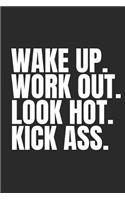 Wake Up. Work Out. Look Hot. Kick Ass.: Blank Lined Writing Journal Notebook Diary 6x9