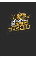 I'm Not Always Thinking about Hunting Sometimes It's about Fishing