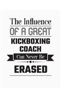 The Influence of a Great Kickboxing Coach Can Never Be Erased: Blank Line Kickboxing Coach Appreciation Notebook (8.5 X 11 - 110 Blank Pages)