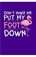 Don't Make Me Put My Foot Down: A 6 by 9 inches (15 by 23 cm) Lined Notebook or Journal for Flamingo Lovers - 120 Pages