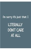 I'm Sorry It's Just That I Literally Don't Care at All: Blank Lined Notebook