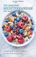 The Amazing Mediterranean Diet Guide: Cooking 50 Easy Recipes to Get a Strong Body