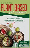 The Ultimate Plant Based Diet Cookbook: Easy And Natural Cookbook With Mouthwatering Vegetarian Recipes