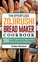 Effortless Zojirushi Bread Maker Cookbook
