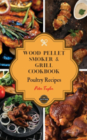 Wood Pellet Smoker and Grill Cookbook - Poultry Recipes: Smoker Cookbook for Smoking and Grilling, The Most 53 Delicious Pellet Grilling BBQ Poultry Recipes for Your Whole Family