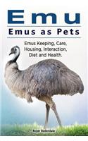 Emu. Emus as Pets. Emus Keeping, Care, Housing, Interaction, Diet and Health
