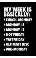 My Week Is Basically: -Eurgh, Monday -Monday #2 -Monday #3 -Not Friday - Yay! Friday - Ultimate Disc - Pre-Monday: Blank Lined Notebook Journals