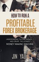 How to run a profitable Forex brokerage: understanding the risk manage it and create the ultimate