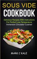 Sous Vide Cookbook: Delicious Recipes With Instructions For Perfect Low Temperature Immersion Circulator Cuisine