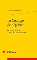 Le Courage de Deplaire: Le Roman Feministe a la Fin de l'Ere Victorienne