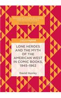 Lone Heroes and the Myth of the American West in Comic Books, 1945-1962