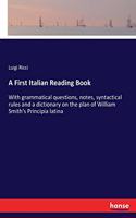 First Italian Reading Book: With grammatical questions, notes, syntactical rules and a dictionary on the plan of William Smith's Principia latina