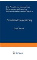 Produktindividualisierung: Ein Ansatz Zur Innovativen Leistungsgestaltung Im Business-To-Business-Bereich