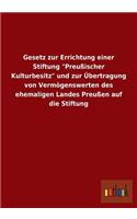 Gesetz zur Errichtung einer Stiftung "Preußischer Kulturbesitz" und zur Übertragung von Vermögenswerten des ehemaligen Landes Preußen auf die Stiftung: (German)