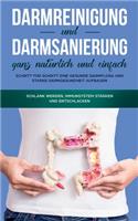 Darmreinigung und Darmsanierung ganz natürlich und einfach: Schritt für Schritt eine gesunde Darmflora und starke Darmgesundheit aufbauen: Schlank werden, Immunsystem stärken und entschlacken