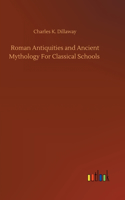 Roman Antiquities and Ancient Mythology For Classical Schools