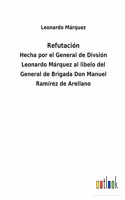 Refutación: Hecha por el General de Divsión Leonardo Márquez al libelo del General de Brigada Don Manuel Ramírez de Arellano