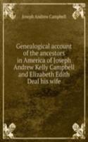 Genealogical account of the ancestors in America of Joseph Andrew Kelly Campbell and Elizabeth Edith Deal his wife