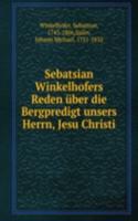 Sebatsian Winkelhofers Reden uber die Bergpredigt unsers Herrn, Jesu Christi