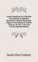 Cuadro Estadistico De La Division Territorial De La Republica Mexicana En Distritos Electorales, Segun Lo Prevenido En El Articulo 53 De La . De 1857, Y En La De 8 De Ma (Spanish Edition)