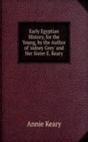 Early Egyptian History, for the Young, by the Author of 'sidney Grey' and Her Sister E. Keary.