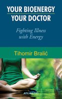 Your Bioenergy--Your Doctor Fighting Illness with Energy