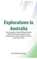 Explorations in Australia The Journals of John McDouall Stuart When He Fixed The Centre Of The Continent And Successfully Crossed It From Sea To Sea